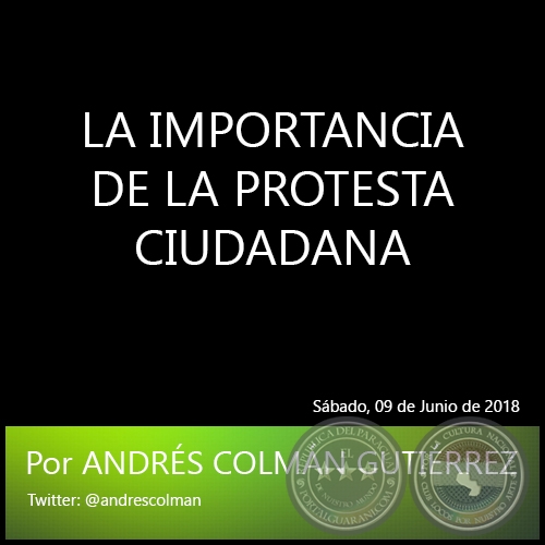 LA IMPORTANCIA DE LA PROTESTA CIUDADANA - Por ANDRÉS COLMÁN GUTIÉRREZ - Sábado, 09 de Junio de 2018